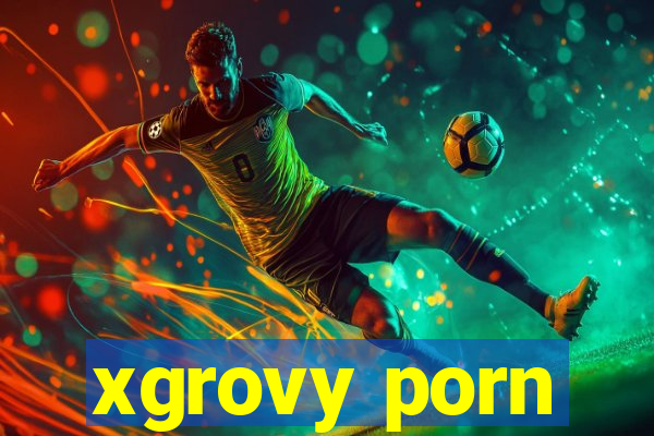 xgrovy porn